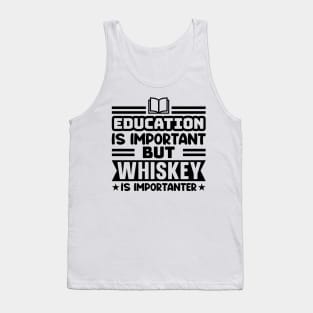 Education is important, but whiskey is importanter Tank Top